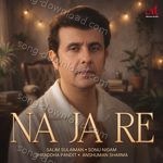 Na Ja Re – Anshuman Sharma, Salim-Sulaiman, Shraddha Pandit, Sonu Nigam
